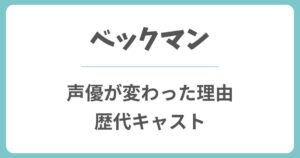 ベックマンの声優が変わった理由はなぜ？歴代キャストや交代したのはいつ？